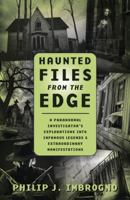 Haunted Files from the Edge: A Paranormal Investigator's Explorations into Infamous Legends & Extraordinary Manifestations 0738727822 Book Cover