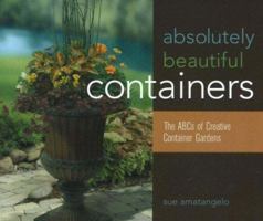 Absolutely Beautiful Containers: The ABCs of Creative Container Gardens 1883052467 Book Cover