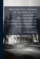 Histoire de S. Thomas de Villeneuve, Dit L'Aumonier, Archeveque de Valence, En Espagne, de L'Ordre Des Ermites de Saint Augustin... 1273337867 Book Cover