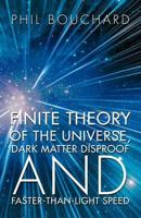 Finite Theory of the Universe, Dark Matter Disproof and Faster-Than-Light Speed 146854022X Book Cover