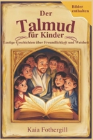 Der Talmud für Kinder: Lustige Geschichten über Freundlichkeit und Weisheit (German Edition) B0F32QMLWY Book Cover