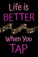 Life is Better When You Tap: Dancer Tap Dancing Journal Lined Notebook 1072350912 Book Cover