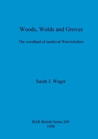 Woods, Wolds and Groves: Woodland of Medieval Warwickshire 086054933X Book Cover