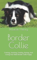 Border Collie: Training, Teaching, Feeding, Raising, And Loving Your New Border Collie Puppy B09MCFZJ7P Book Cover