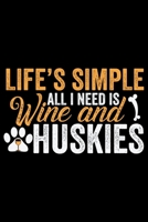 Life's Simple All I Need Is Wine And Huskies: Cool Siberian Husky Journal Notebook - Siberian Husky Lover Gifts - Funny Siberian Husky Dog Notebook Journal - Siberian Husky Owner Gifts, Funny Siberian 1707946973 Book Cover