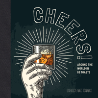 Cheers!: Around the World in 80 Toasts 1684351456 Book Cover
