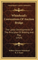 Whitehead's Conventions Of Auction Bridge: The Latest Developments Of The Principles Of Bidding And Play 1248845536 Book Cover
