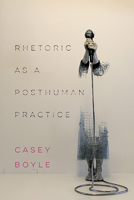 Rhetoric as a Posthuman Practice 0814254977 Book Cover