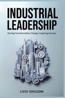Industrial Leadership: Driving Transformative Change, Inspiring Success 0975645617 Book Cover