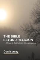The Bible Beyond Religion: Witness to the Evolution of Consciousness 0228830427 Book Cover