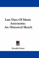 Last Days of Marie Antoinette: An Historical Sketch 1015778445 Book Cover