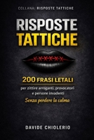 RISPOSTE TATTICHE: 200 FRASI LETALI per zittire arroganti, provocatori e persone invadenti – Senza perdere la calma (Italian Edition) B0GK87FJSG Book Cover