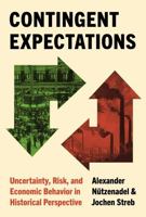 Contingent Expectations: Uncertainty, Risk, and Economic Behavior in Historical Perspective 0691248532 Book Cover
