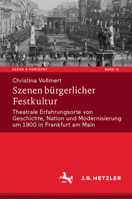 Szenen bürgerlicher Festkultur: Theatrale Erfahrungsorte von Geschichte, Nation und Modernisierung um 1900 in Frankfurt am Main (Szene & Horizont. ... Studien, 12) (German Edition) 3662696177 Book Cover