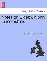 Notes On Ulceby, North Lincolnshire 1241326665 Book Cover