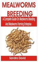MEALWORMS BREEDING: A Complete Guide on Mealworms Breeding and Mealworms Farming Enterprise B089M2H278 Book Cover