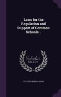 Laws for the Regulation and Support of Common Schools .. 1347395458 Book Cover