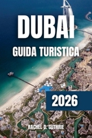 Dubai Guida Turistica 2026: Scopri resort di lusso, monumenti iconici, avventure nel deserto e tesori culturali per un'esperienza indimenticabile B0FV3XSB53 Book Cover