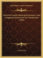 Notes On London Municipal Literature, And A Suggested Scheme For Its Classification 1162180072 Book Cover