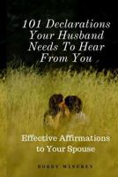 101 Declarations Your Husband Needs to Hear from You: Effective Affirmations to Your Spouse 152329924X Book Cover