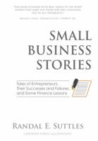 Small Business Stories: Tales of Entrepreneurs, Their Successes and Failures, and Some Finance Lessons 0991531507 Book Cover