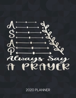 A.S.A.P. Always Say A Prayer 2020 Planner: Weekly Planner with Christian Bible Verses or Quotes Inside 1711995606 Book Cover