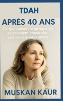TDAH après 40 ans: Ce que personne ne vous dit et comment construire une vie que vous aimez (French Edition) B0FDPVF7QC Book Cover