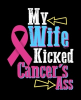 My Wife Kicked Cancer's Ass: A Breast Cancer Journal Gift for Husband 1692353012 Book Cover