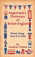 Anglotopia's Dictionary of British English: British Slang from A to Zed 1482014211 Book Cover