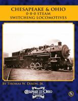 Chesapeake and Ohio History Series #21 : 0-8-0 Steam Switching Locomotives 0939487012 Book Cover