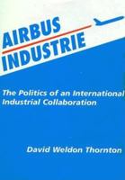 Airbus Industries: The Politics of an International Industrial Collaboration 0312124414 Book Cover
