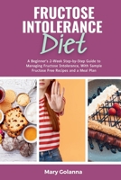 Fructose Intolerance Diet: A Beginner's 2-Week Step-by-Step Guide to Managing Fructose Intolerance, With Sample Fructose Free Recipes and a Meal Plan B0DWG1J39H Book Cover