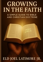Growing in the Faith: A Simple Guide to Bible and Christian Doctrine B0G5K9PBR5 Book Cover