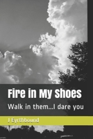 Fire in My Shoes: Walk in them...I dare you 1075241782 Book Cover