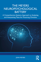 The Meyers Neuropsychological Battery: A Comprehensive Systems Approach to Analysing and Interpreting Tests for Practicing Clinicians 1032807385 Book Cover