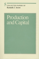 Collected Papers of Kenneth J. Arrow, Volume 5: Production and Capital (Collected Papers of Kenneth J. Arrow) 0674137779 Book Cover