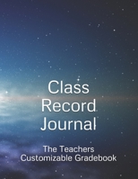 Class Record Journal: The Teachers Customizable Gradebook B088BF45V8 Book Cover