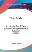 Tom Balch: A Historical Tale, Of West Somerset During Monmouth's Rebellion 1104416476 Book Cover