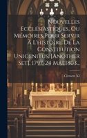 Nouvelles Ecclésiastiques, Ou Mémoires Pour Servir À L'histoire De La Constitution Unigenitus. [another Set]. 1797-24 Mai 1803... 1020562137 Book Cover