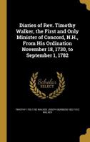 Diaries of REV. Timothy Walker, the First and Only Minister of Concord, N.H., from His Ordination November 18, 1730, to September 1, 1782 1361817550 Book Cover