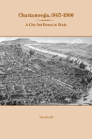 Chattanooga, 1865-1900: A City Set Down in Dixie 1621900037 Book Cover