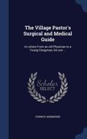 The village pastor's surgical and medical guide: in letters from an old physician to a young clergyman, his son ... 1340006103 Book Cover