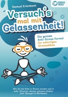 Versuch´s mal mit Gelassenheit: Die geniale Anti-Stress-Formel für sofortigen Stressabbau! Wie Sie die Ruhe in Person werden und in jeder Situation ... (inkl. Übungen & Workbook) (German Edition) 3989358359 Book Cover