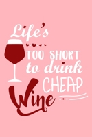 Life's Too Short To Drink Cheap Wine: Blank Lined Notebook Diary: Wine Lovers Gift Tasting Journal For Women Men 6x9 110 Blank Pages Plain White Paper Soft Cover Book 1705953778 Book Cover