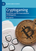 Cryptogaming: Blockchain and the Financialization of Videogames (Palgrave Games in Context) 3031734483 Book Cover