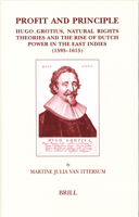 Profit and Principle: Hugo Grotius, Natural Rights Theories and the Rise of Dutch Power in the East Indies, 1595-1615 (Brill's Studies in Intellectual ... (Brill's Studies in Intellectual History) 9004149791 Book Cover