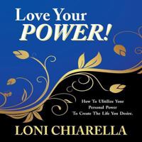 Love Your Power: How to Ulitilize Your Personal Power to Create the Life You Desire 148365852X Book Cover