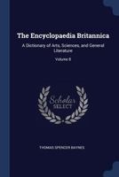 The Encyclopaedia Britannica; a Dictionary of Arts, Sciences, and General Literature Volume 08 1343723639 Book Cover