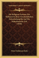 Die Religionssysteme Der Hellenen in Ihrer Geschichtlichen Entwickelung Bis Auf Die Makedonische Zeit 1147802904 Book Cover