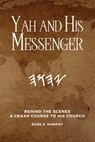 Yah and His Messenger: Behind the Scenes: A Crash Course to His Church 1734256656 Book Cover